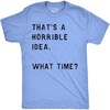 Crazy Dog Mens T Shirt Thats A Horrible Idea What Time Funny Joke Tee | Funny T Shirts, Graphic Apparel for Men, Cool Sarcastic Short Sleeve, Soft Cotton Blend, Novelty Tees for Guys(Heather Light Blue)