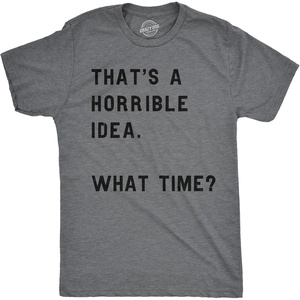 Crazy Dog Mens T Shirt Thats A Horrible Idea What Time Funny Joke Tee | Funny T Shirts, Graphic Apparel for Men, Cool Sarcastic Short Sleeve, Soft Cotton Blend, Novelty Tees for Guys(Dark Heather Grey)