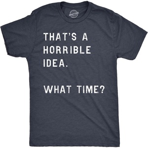 Crazy Dog Mens T Shirt Thats A Horrible Idea What Time Funny Joke Tee | Funny T Shirts, Graphic Apparel for Men, Cool Sarcastic Short Sleeve, Soft Cotton Blend, Novelty Tees for Guys(Heather Navy)