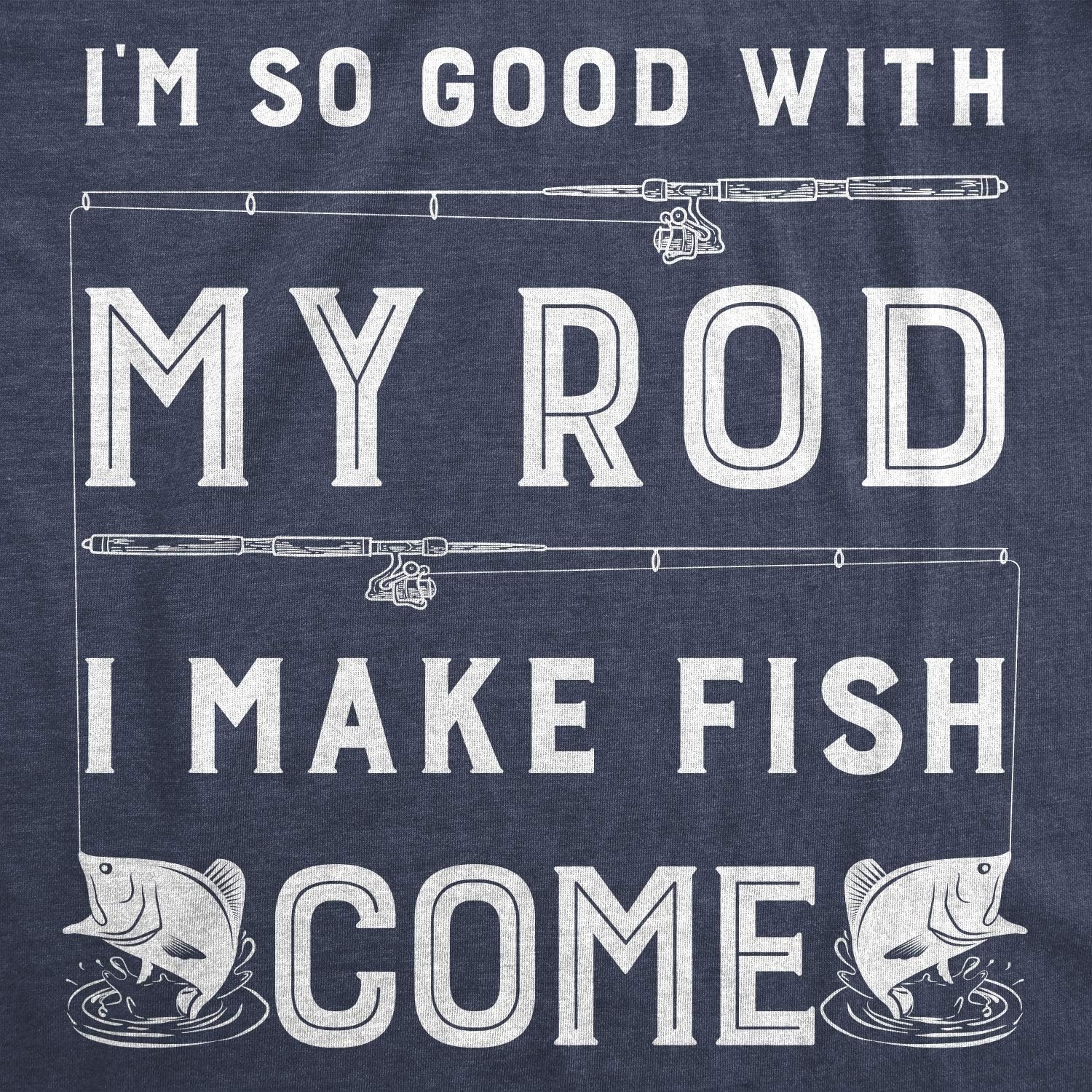 image:imageMens Im So Good with My Rod I Make Fish Come T ShirtHeather Navy