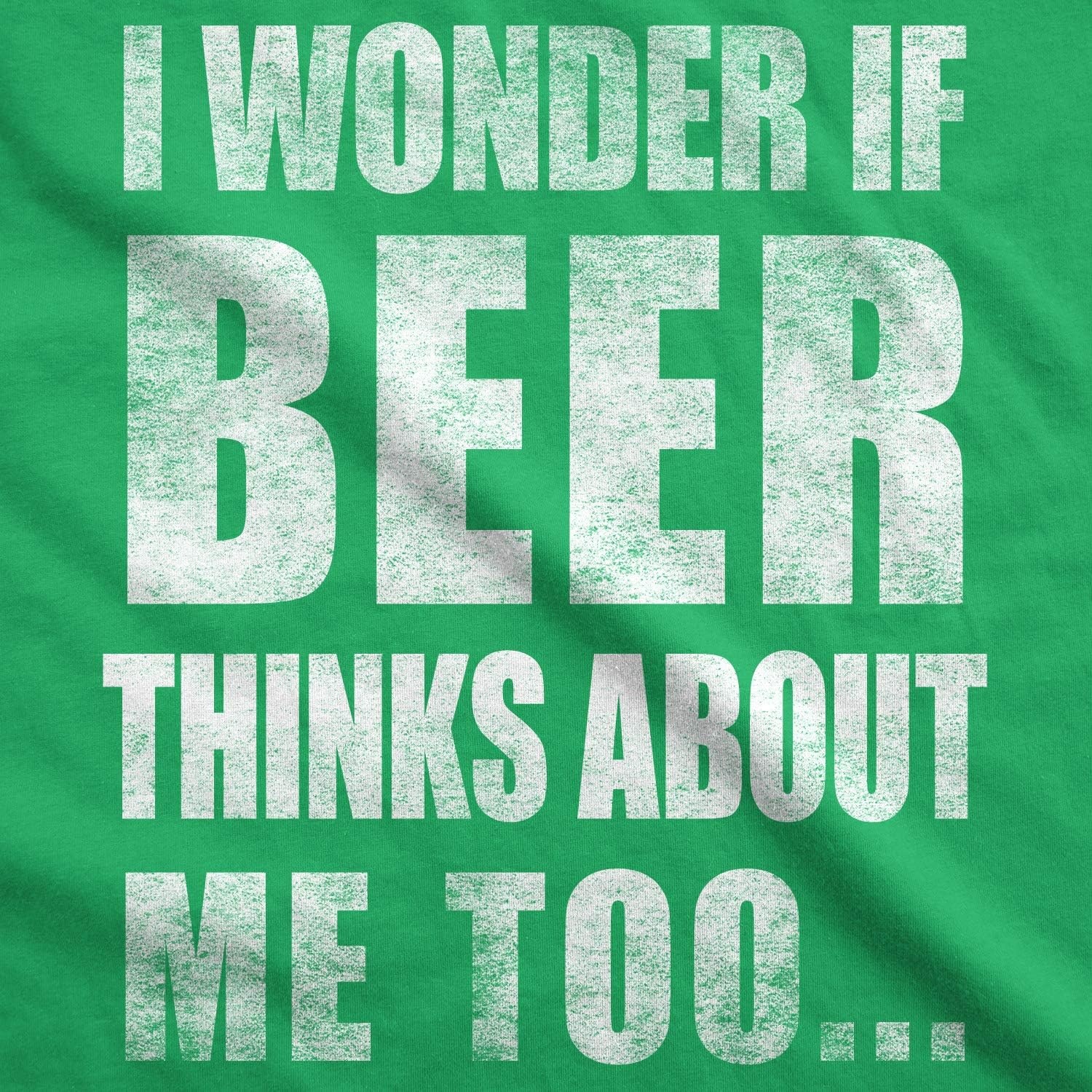 image:imageMens I Wonder If Beer Thinks About Me Too Funny Drinking TeeGreen