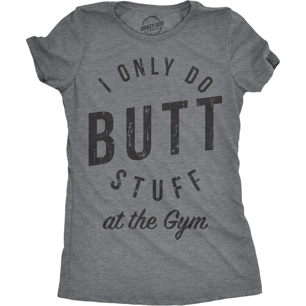 image:imageI Only Do Butt Stuff At The Gym Workout Top T Shirt for WomenDark Heather Grey