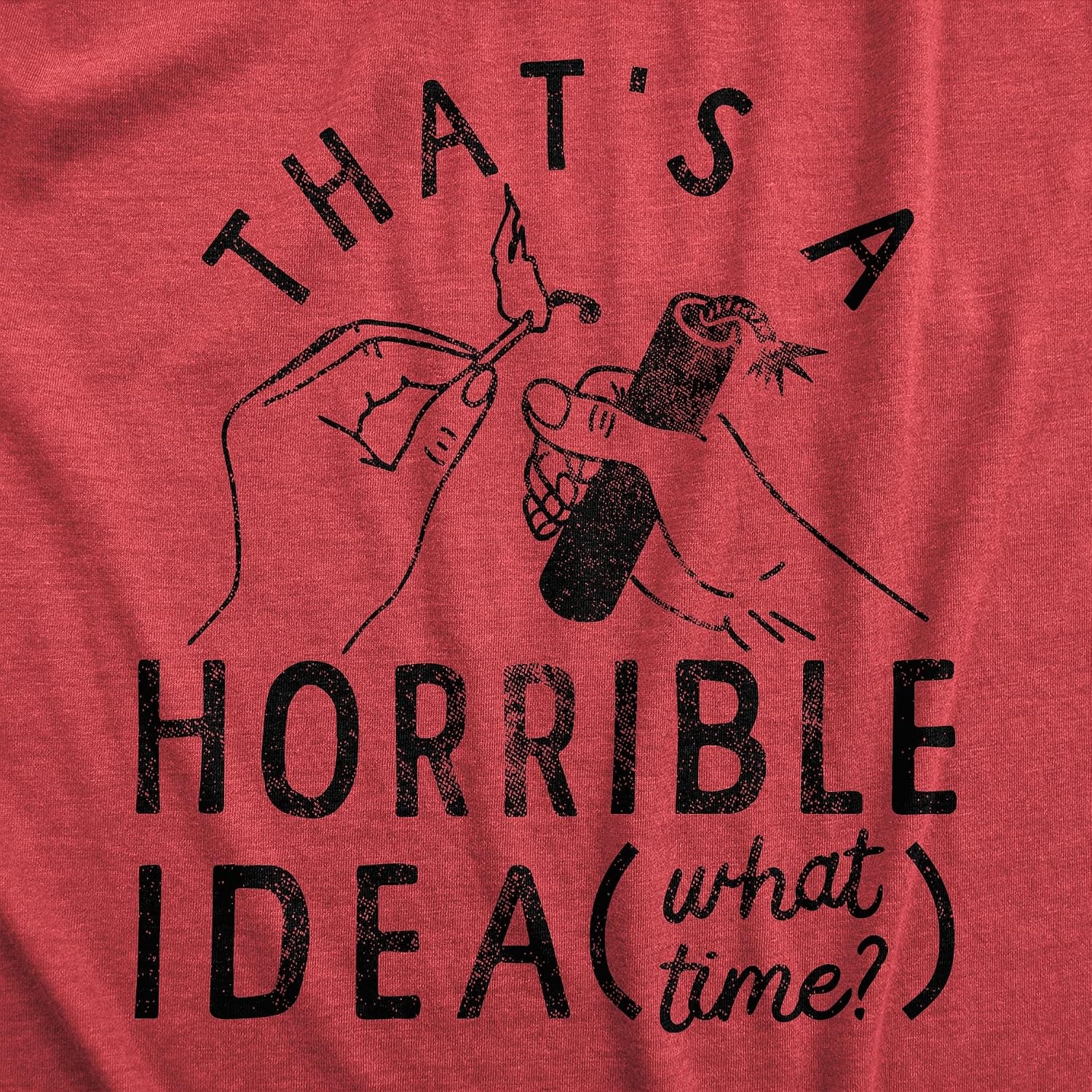image:imageThats A Horrible Idea What Time 4th of July Funny Shirt for WomenHeather Red Idea