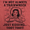 Womens Funny T Shirts Im Not Always A Trainwreck Just Kidding Toot Toot Tee