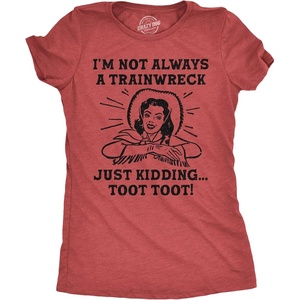 Womens Funny T Shirts Im Not Always A Trainwreck Just Kidding Toot Toot Tee