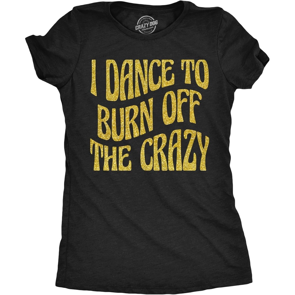 image:imageWomens Funny T Shirts I Dance to Burn Off The Crazy Glitter Tee for Ladies