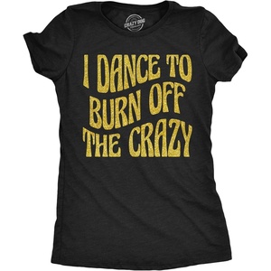 Womens Funny T Shirts I Dance to Burn Off The Crazy Glitter Tee for Ladies